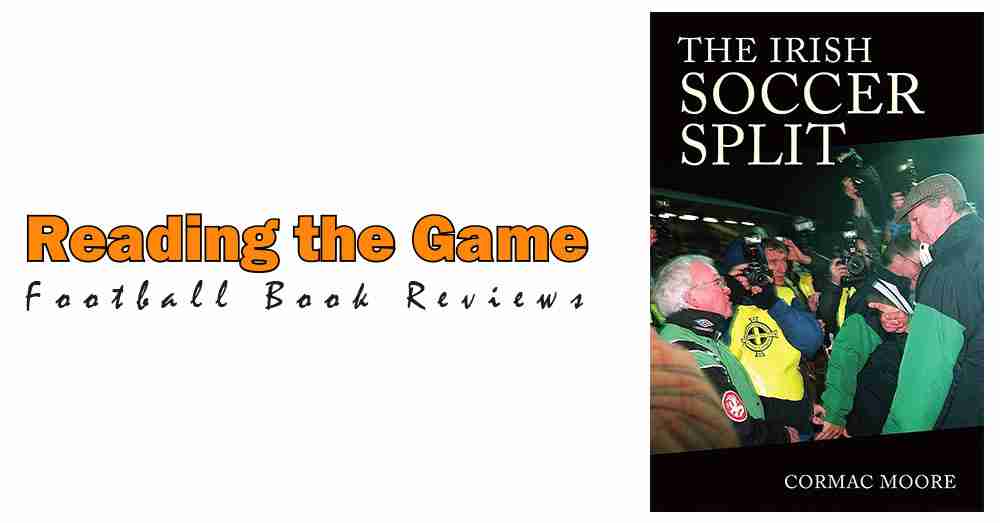 Reading the Game: The Irish Soccer Split by Cormac Moore